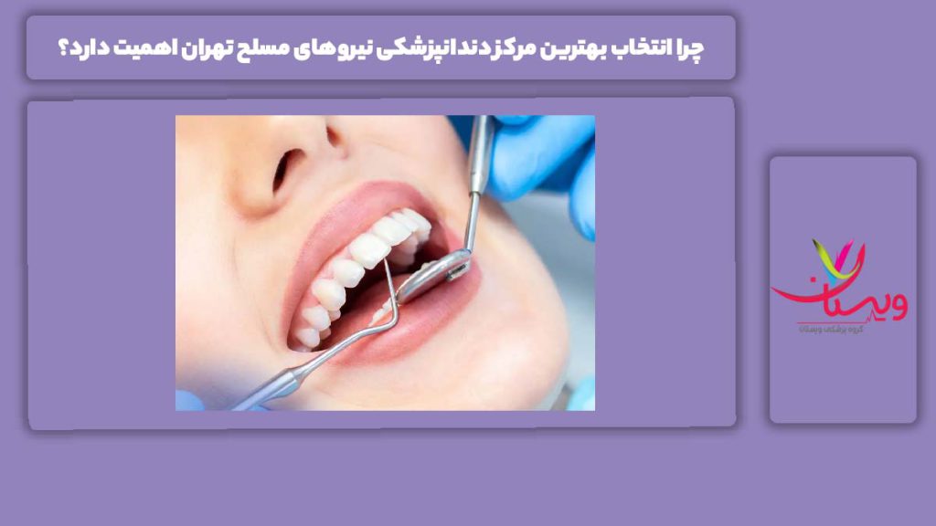 معیارهای انتخاب بهترین مراکز نیروهای مسلح چرا انتخاب بهترین مرکز دندانپزشکی نیروهای مسلح تهران اهمیت دارد؟